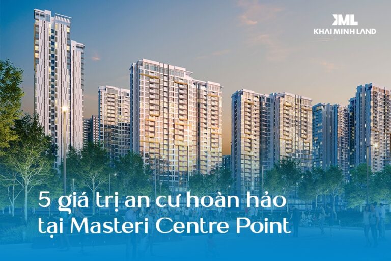 Điểm qua những giá trị an cư hoàn hảo tại Masteri Centre Point