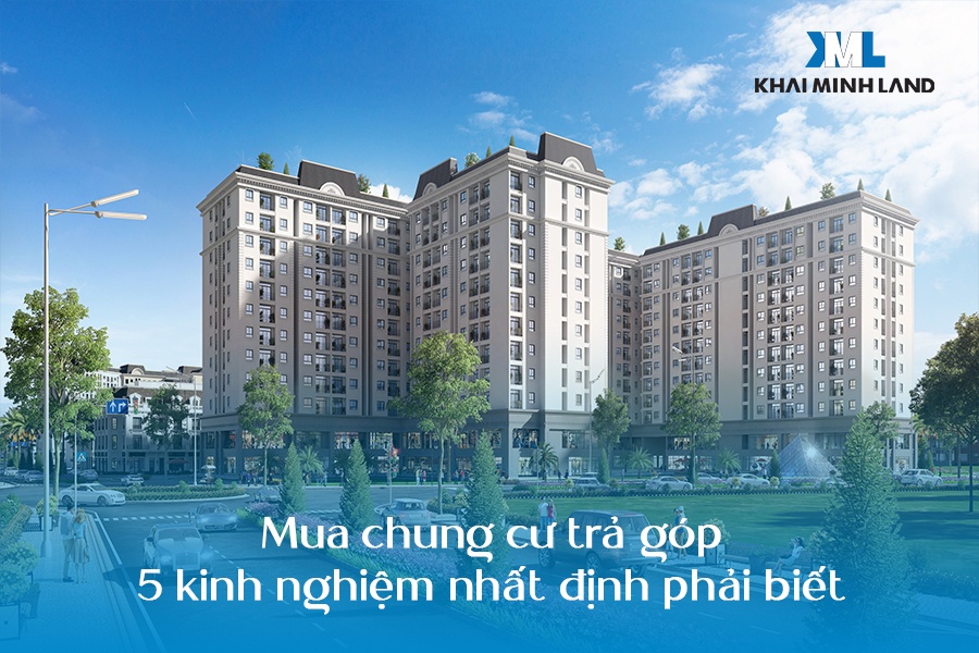 Mua chung cư trả góp: 5 kinh nghiệm nhất định phải biết