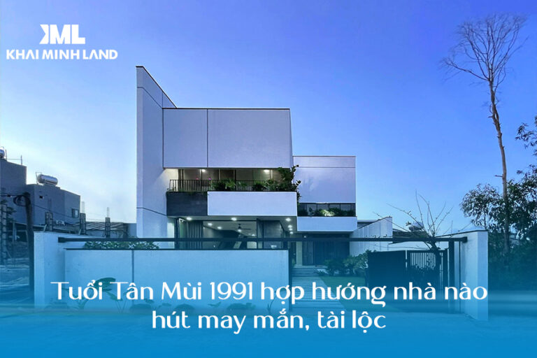 Tuổi Tân Mùi 1991 hợp hướng nhà nào