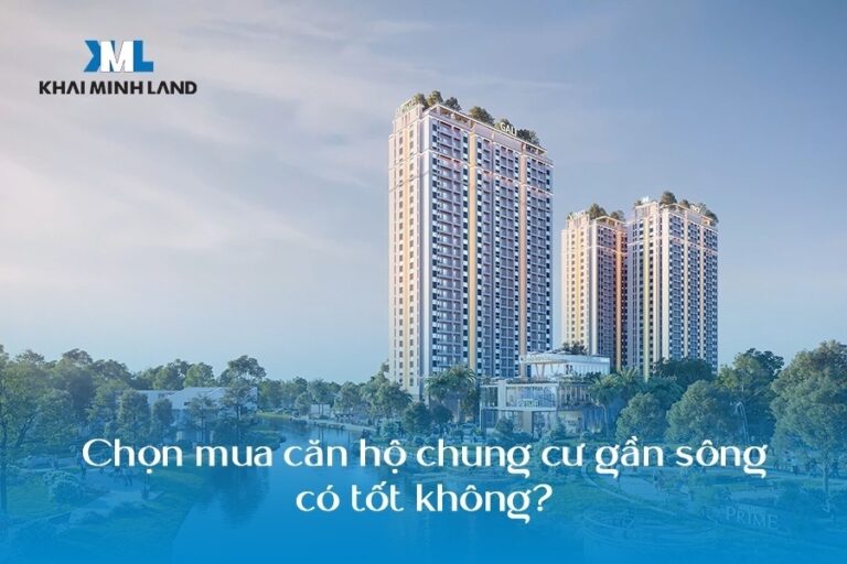 Chọn mua căn hộ chung cư gần sông có tốt không?