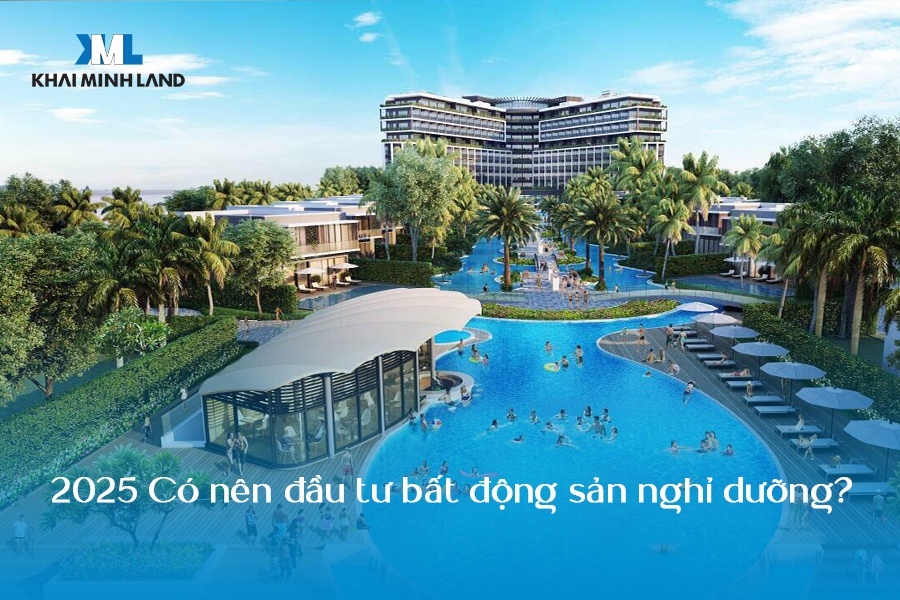 2025 Có nên đầu tư bất động sản nghỉ dưỡng?