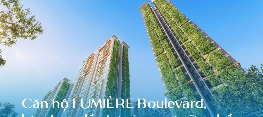 LUMIÈRE Boulevard - Lựa chọn hoàn hảo cho đầu tư và an cư